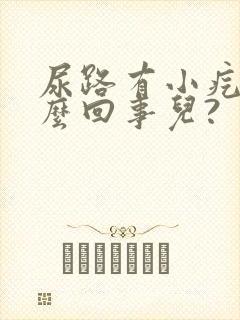 尿路有小疙瘩怎么回事儿?