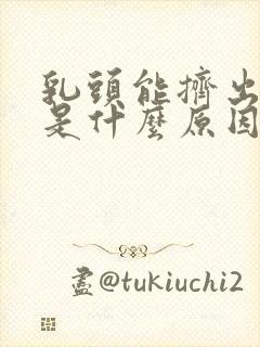 乳头能挤出清水是什么原因