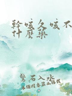 干咳久咳不愈吃什么药