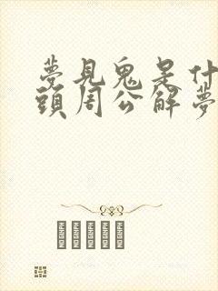 梦见鬼是什么兆头周公解梦