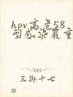 hpv高危58型感染严重吗