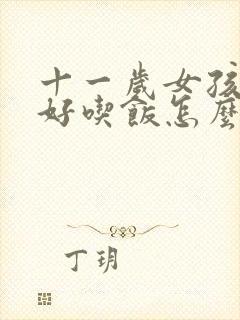 十一岁女孩不好好吃饭怎么办