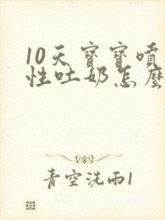 10天宝宝喷射性吐奶怎么回事