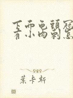 下面龟头冠状沟有小肉刺怎么回事