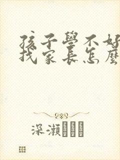 孩子学不好老师找家长怎么回答