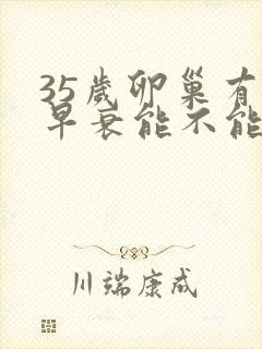 35岁卵巢有点早衰能不能调理好