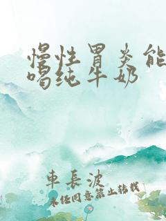 慢性胃炎能不能喝纯牛奶