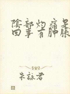 阴部灼痛是怎么回事有肿胀感