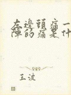 左边头痛一阵一阵的痛是什么原因