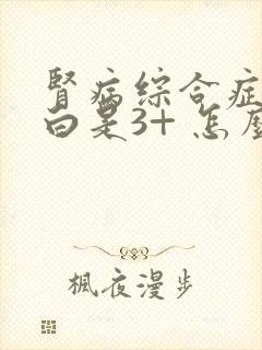 肾病综合症尿蛋白是3+ 怎么治疗呢