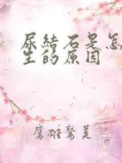 尿结石是怎样产生的原因