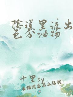 阴道里流出淡黄色分泌物