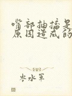 嘴部抽搐是什么原因造成的