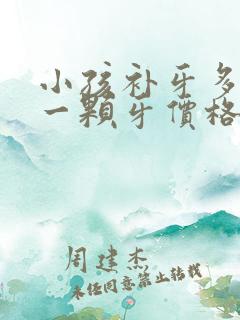 小孩补牙多少钱一颗牙价格表2024