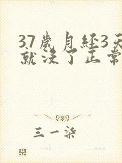 37岁月经3天就没了正常吗