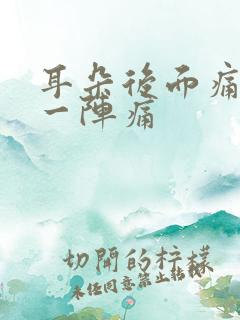 耳朵后面痛一阵一阵痛