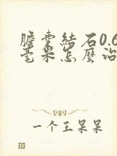 胆囊结石0.6毫米怎么治疗