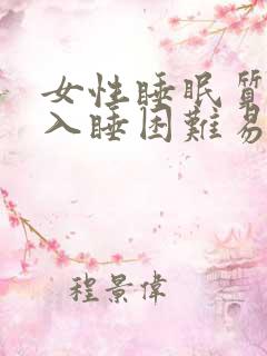 女性睡眠质量差入睡困难易醒