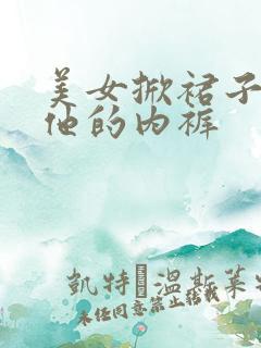 美女掀裙子看到他的内裤