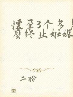 怀孕3个多月怎么终止妊娠