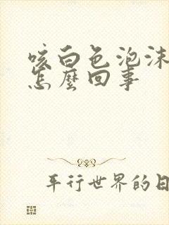 咳白色泡沫痰是怎么回事