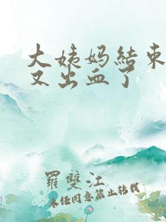 大姨妈结束一周又出血了