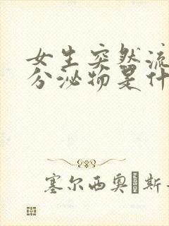 女生突然流白色分泌物是什么原因