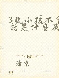 3岁小孩不会说话是什么原因