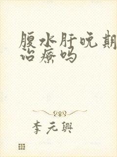 腹水肝晚期可以治疗吗