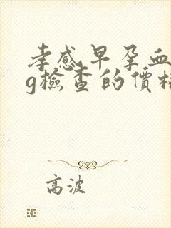 孝感早孕血hcg检查的价格