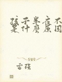 孩子半夜不睡觉是什么原因