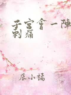 子宫会一阵一阵刺痛