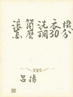 滚筒洗衣机快洗怎么调30分钟