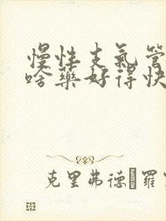 慢性支气管炎吃啥药好得快呢