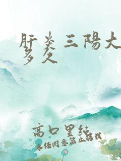 肝炎三阳大能活多久