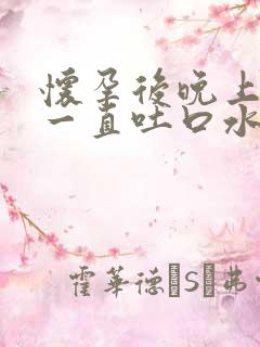 怀孕后晚上睡觉一直吐口水怎么办