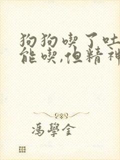 狗狗吃了吐,还能吃,但精神还挺好