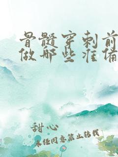 骨髓穿刺前需要做哪些准备