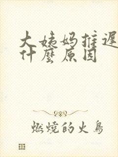 大姨妈推迟七天什么原因