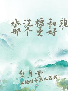 水洗棉和亲肤棉哪个更好