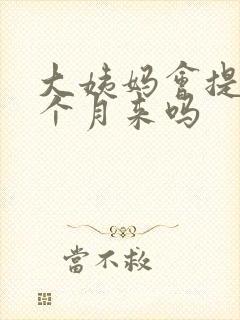 大姨妈会提前半个月来吗