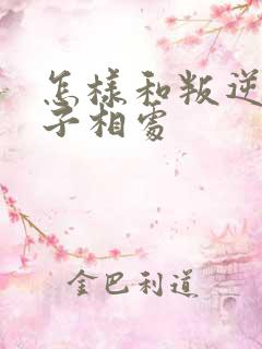 怎样和叛逆期儿子相处