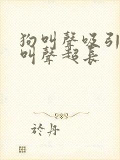 狗叫声吸引狗的叫声超长