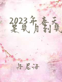 2023年春天是几月到几月
