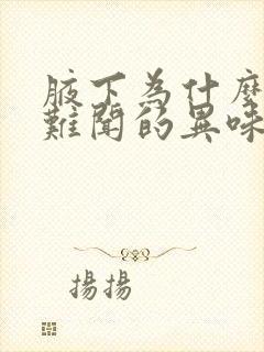 腋下为什么会有难闻的异味