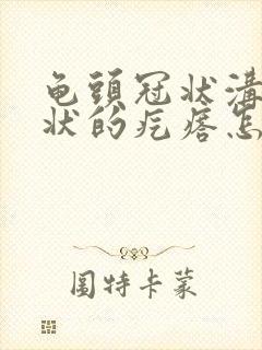 龟头冠状沟菜花状的疙瘩怎么办