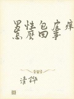 男性包皮痒疼是怎么回事