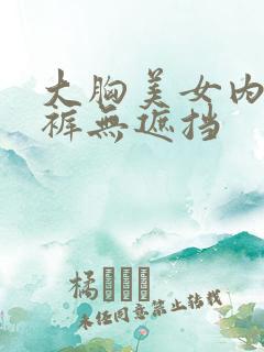 大胸美女内衣内裤无遮挡