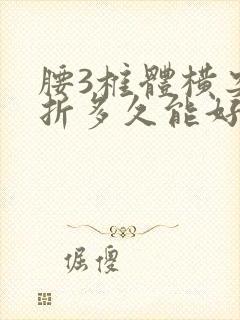 腰3椎体横突骨折多久能好