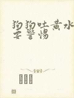 狗狗吐黄水拉稀要警惕